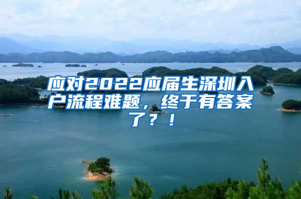 应对2022应届生深圳入户流程难题，终于有答案了？！