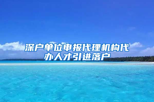 深户单位申报代理机构代办人才引进落户