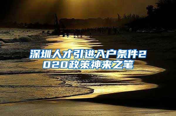 深圳人才引进入户条件2020政策神来之笔