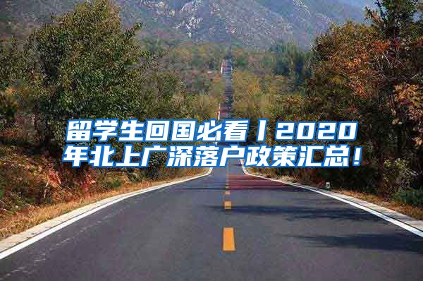 留学生回国必看丨2020年北上广深落户政策汇总！