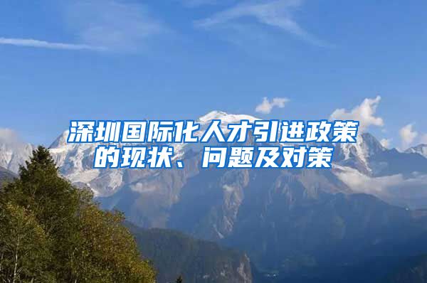 深圳国际化人才引进政策的现状、问题及对策