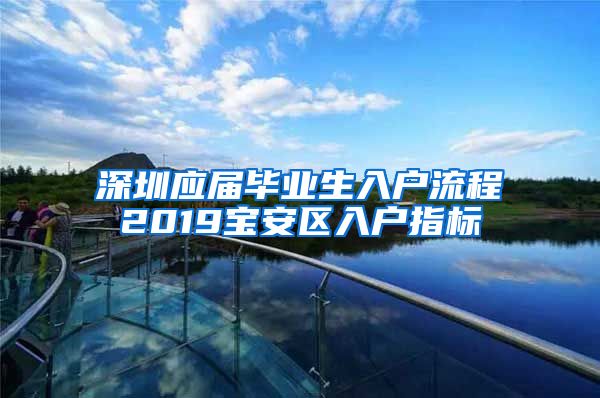 深圳应届毕业生入户流程2019宝安区入户指标