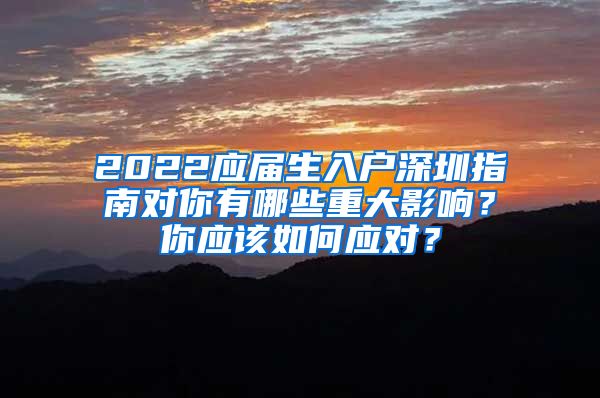 2022应届生入户深圳指南对你有哪些重大影响？你应该如何应对？