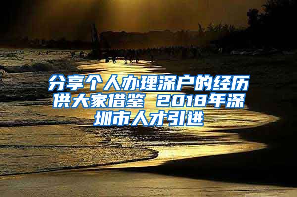 分享个人办理深户的经历供大家借鉴 2018年深圳市人才引进