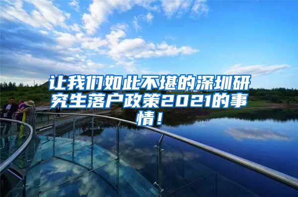 让我们如此不堪的深圳研究生落户政策2021的事情！