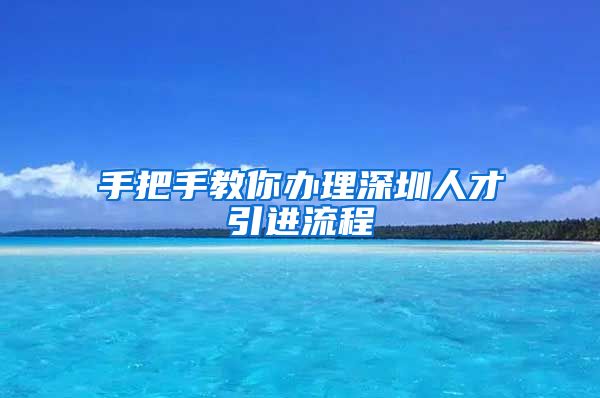 手把手教你办理深圳人才引进流程