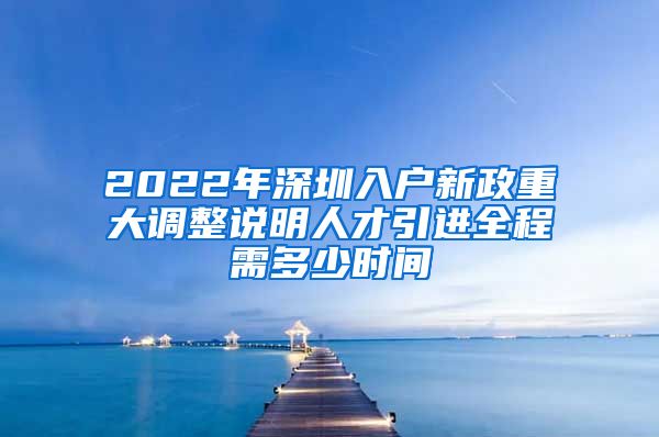 2022年深圳入户新政重大调整说明人才引进全程需多少时间