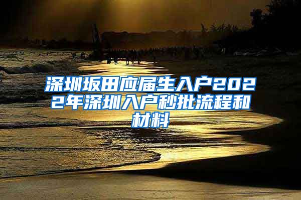 深圳坂田应届生入户2022年深圳入户秒批流程和材料