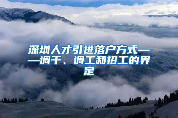 深圳人才引进落户方式——调干、调工和招工的界定