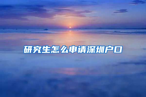 研究生怎么申请深圳户口