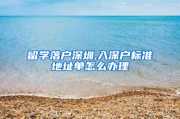 留学落户深圳,入深户标准地址单怎么办理