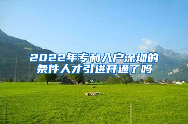 2022年专利入户深圳的条件人才引进开通了吗