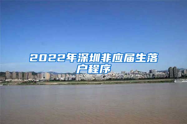 2022年深圳非应届生落户程序