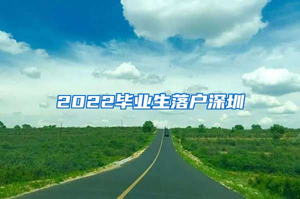 2022毕业生落户深圳