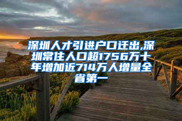 深圳人才引进户口迁出,深圳常住人口超1756万十年增加近714万人增量全省第一