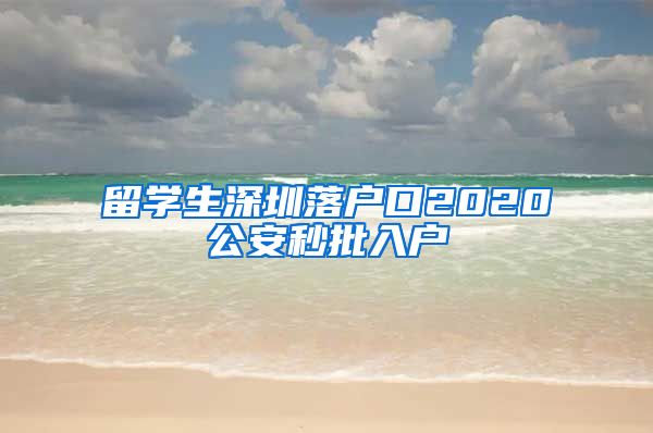 留学生深圳落户口2020公安秒批入户