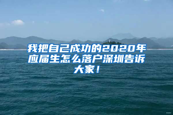 我把自己成功的2020年应届生怎么落户深圳告诉大家！