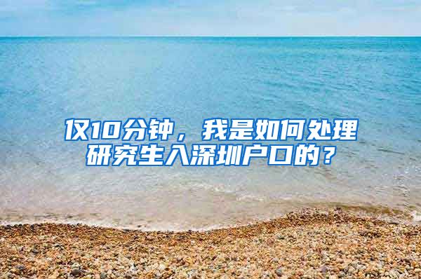 仅10分钟，我是如何处理研究生入深圳户口的？