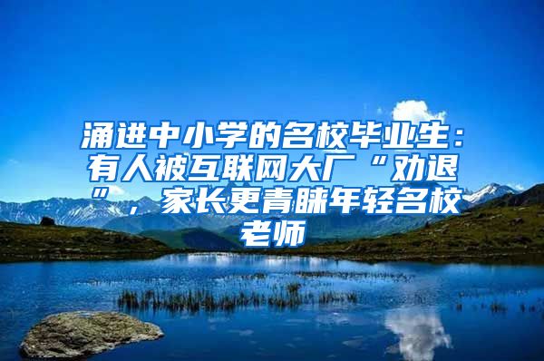 涌进中小学的名校毕业生：有人被互联网大厂“劝退”，家长更青睐年轻名校老师