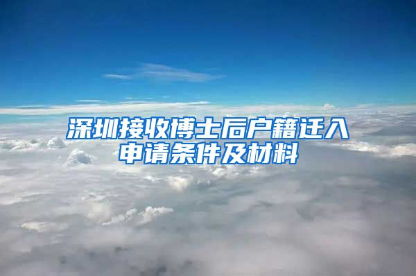 深圳接收博士后户籍迁入申请条件及材料