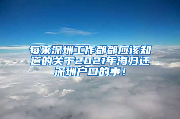 每来深圳工作都都应该知道的关于2021年海归迁深圳户口的事！