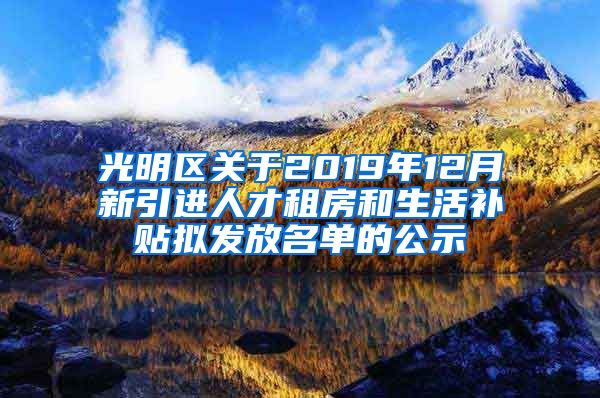 光明区关于2019年12月新引进人才租房和生活补贴拟发放名单的公示