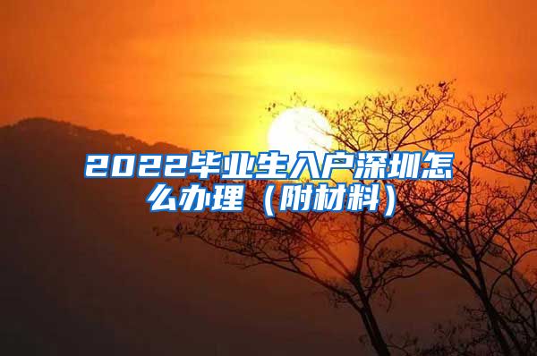 2022毕业生入户深圳怎么办理（附材料）