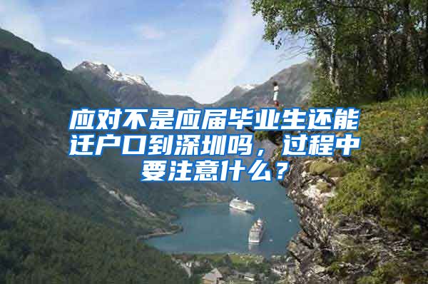 应对不是应届毕业生还能迁户口到深圳吗，过程中要注意什么？